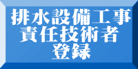 排水設備工事  責任技術者 　　登録